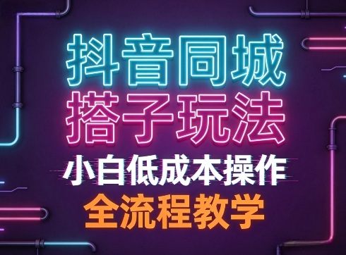 抖音同城搭子玩法，团队长期稳定的玩法拆解，小白低成本操作，全流程教学